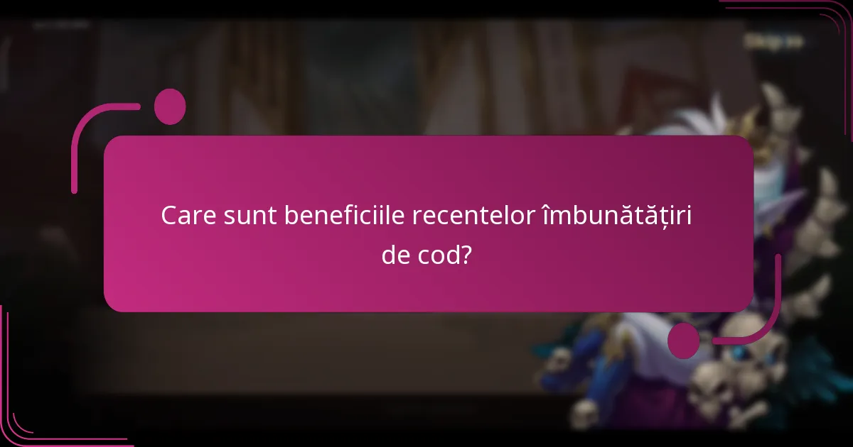 Care sunt beneficiile recentelor îmbunătățiri de cod?