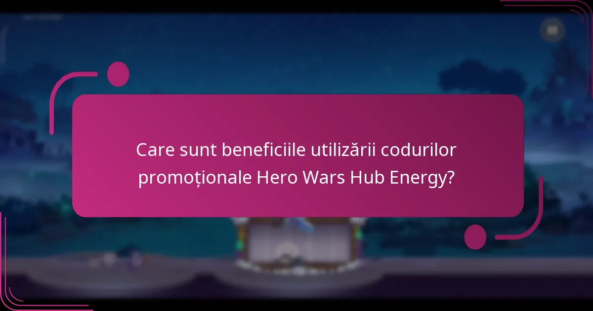 Care sunt beneficiile utilizării codurilor promoționale Hero Wars Hub Energy?