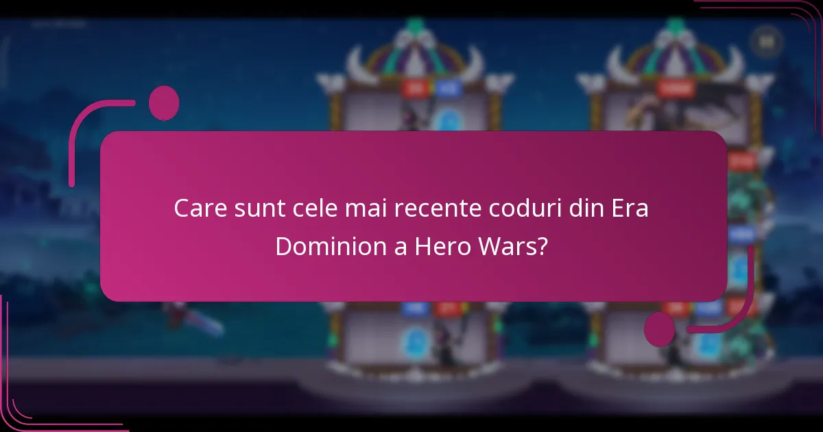 Care sunt cele mai recente coduri din Era Dominion a Hero Wars?