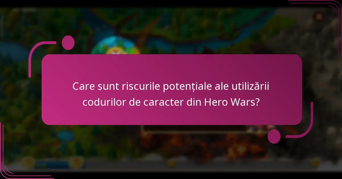 Care sunt riscurile potențiale ale utilizării codurilor de caracter din Hero Wars?