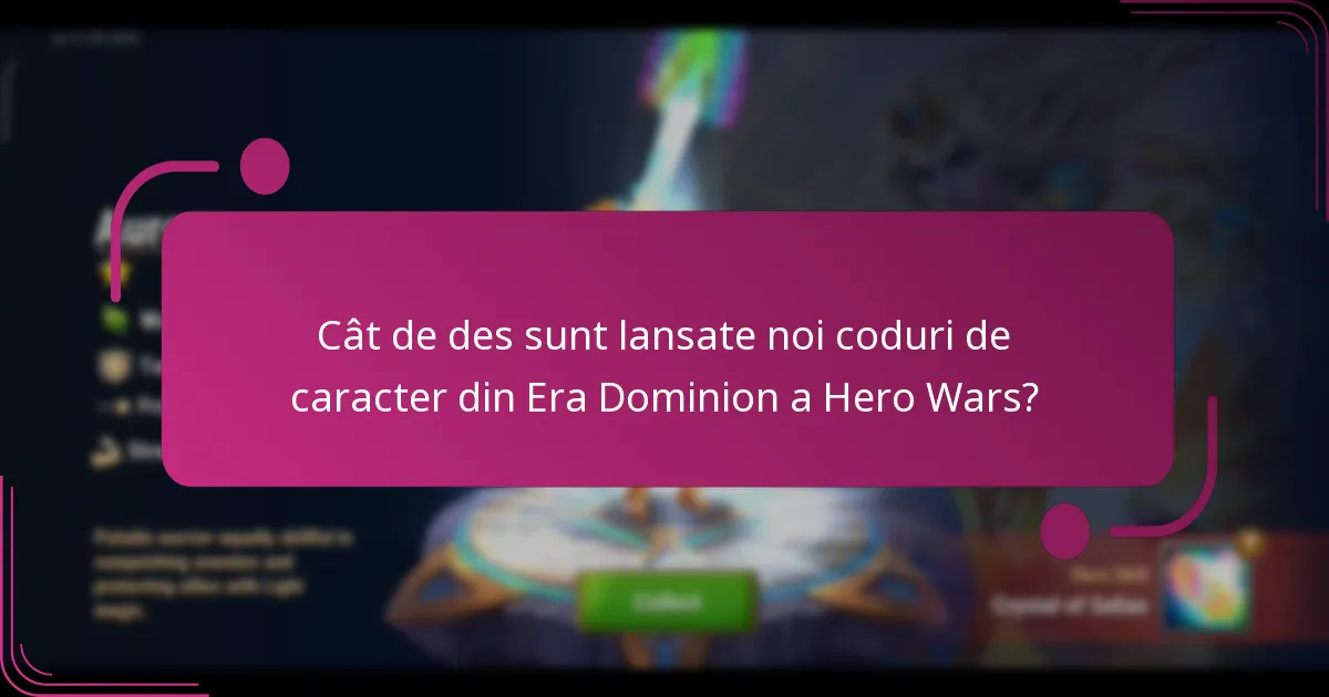 Cât de des sunt lansate noi coduri de caracter din Era Dominion a Hero Wars?