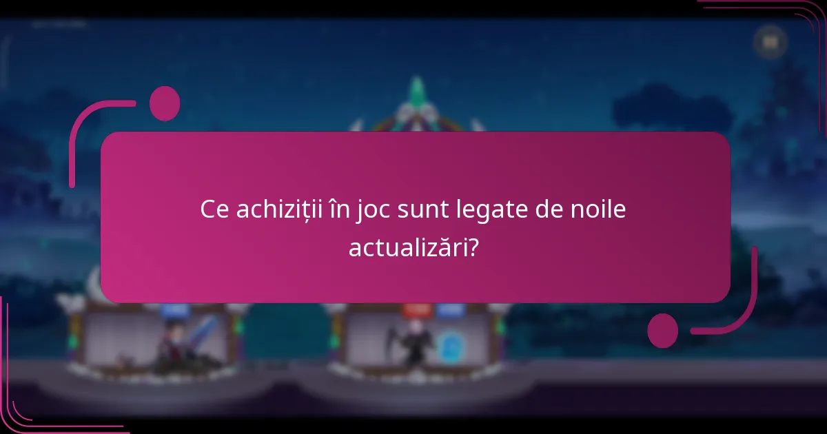 Ce achiziții în joc sunt legate de noile actualizări?