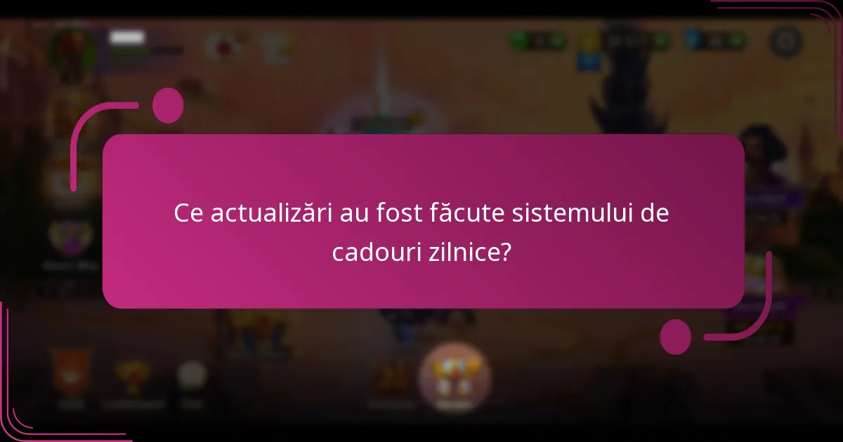 Ce actualizări au fost făcute sistemului de cadouri zilnice?