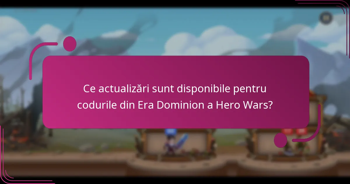 Ce actualizări sunt disponibile pentru codurile din Era Dominion a Hero Wars?