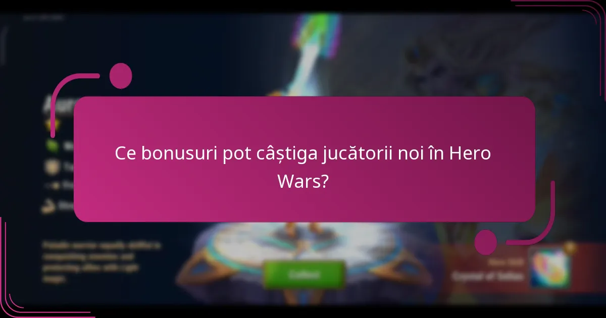 Ce bonusuri pot câștiga jucătorii noi în Hero Wars?