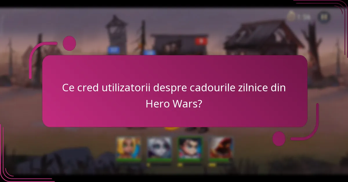 Ce cred utilizatorii despre cadourile zilnice din Hero Wars?