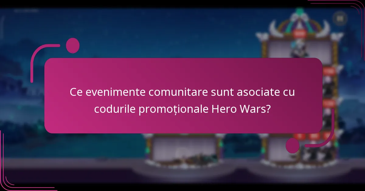 Ce evenimente comunitare sunt asociate cu codurile promoționale Hero Wars?