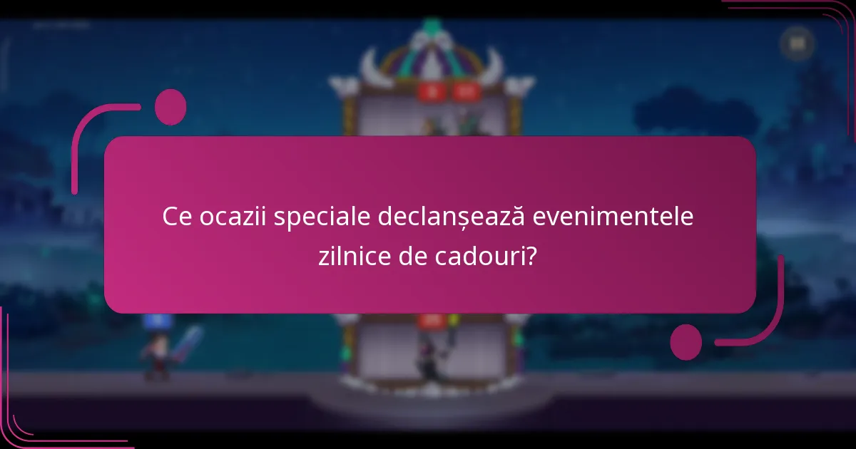 Ce ocazii speciale declanșează evenimentele zilnice de cadouri?