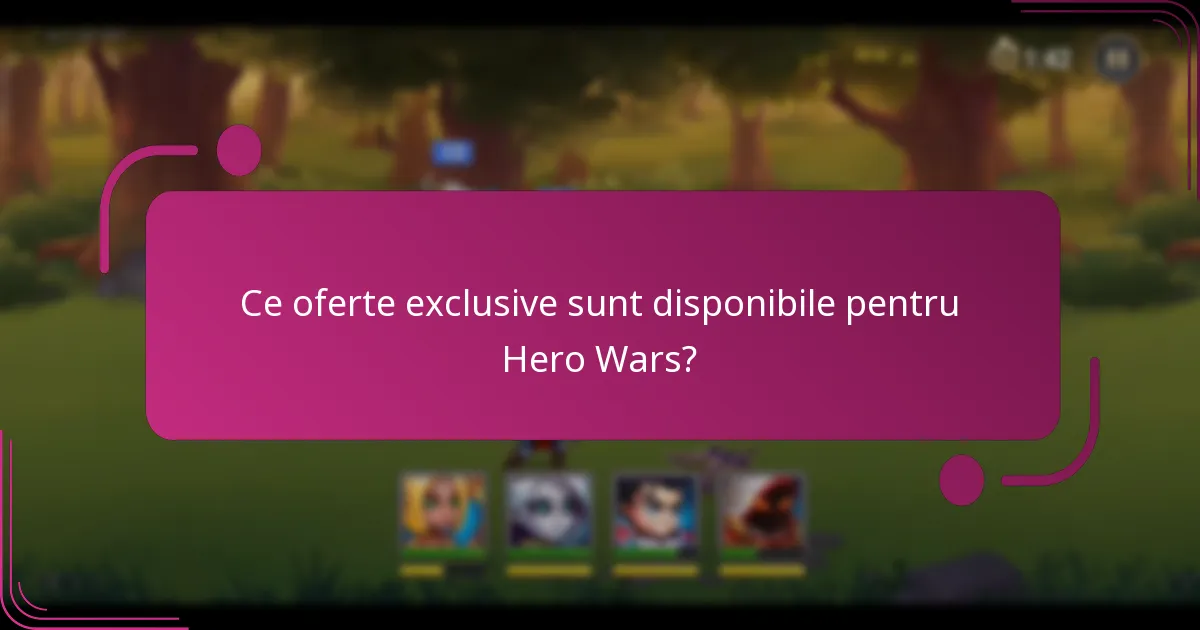 Ce oferte exclusive sunt disponibile pentru Hero Wars?
