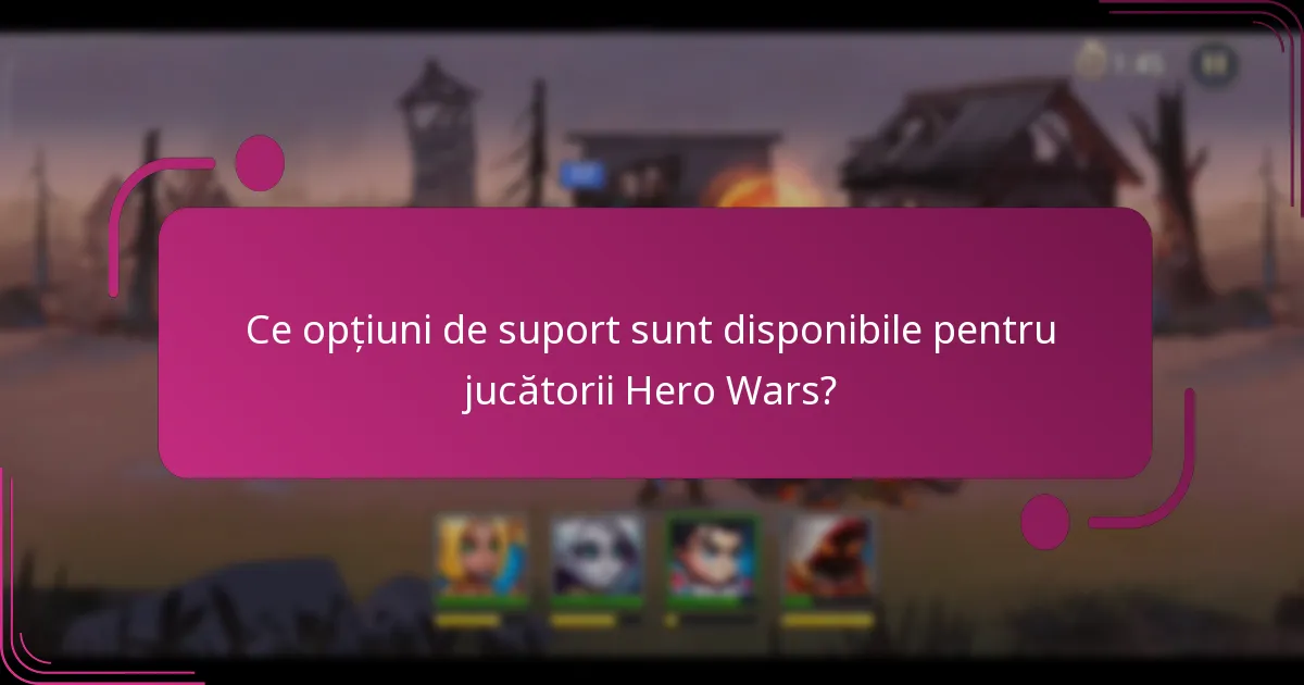 Ce opțiuni de suport sunt disponibile pentru jucătorii Hero Wars?