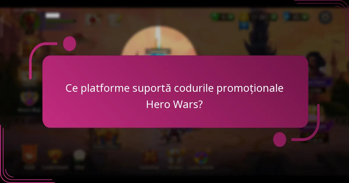 Ce platforme suportă codurile promoționale Hero Wars?