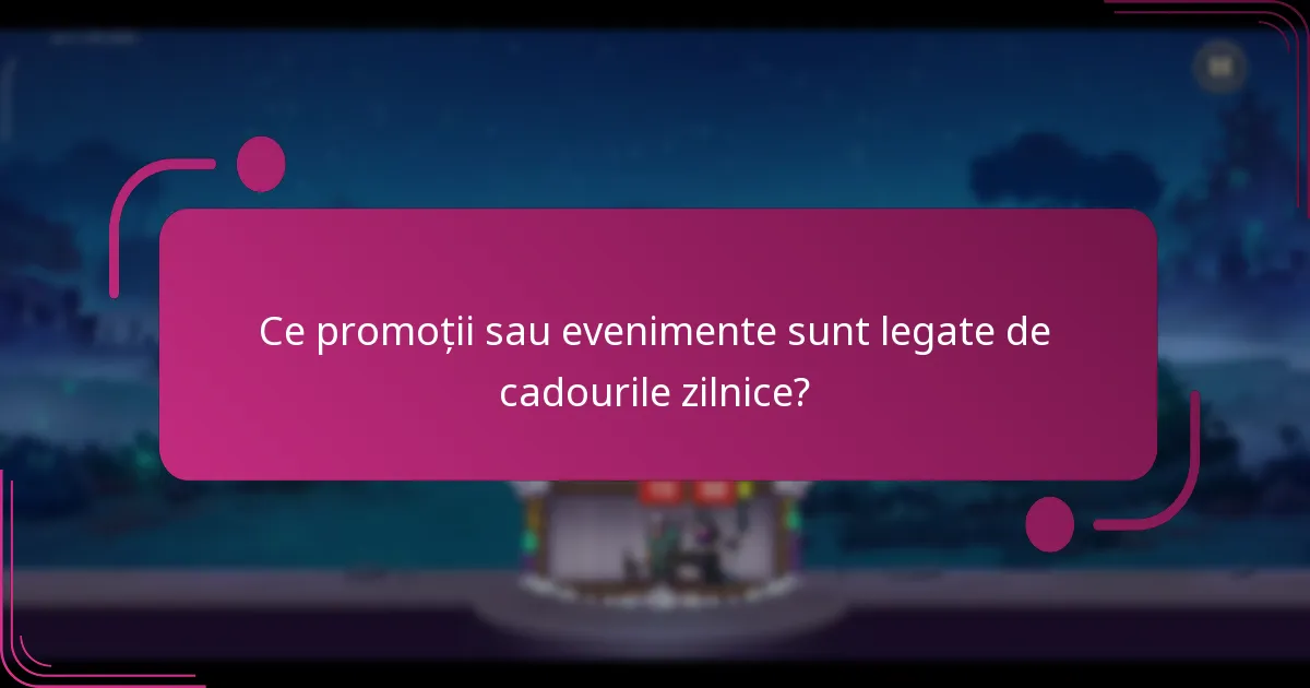 Ce promoții sau evenimente sunt legate de cadourile zilnice?