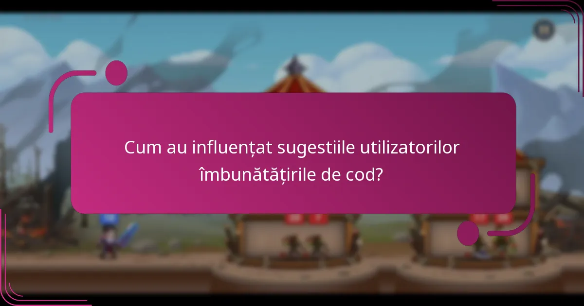 Cum au influențat sugestiile utilizatorilor îmbunătățirile de cod?