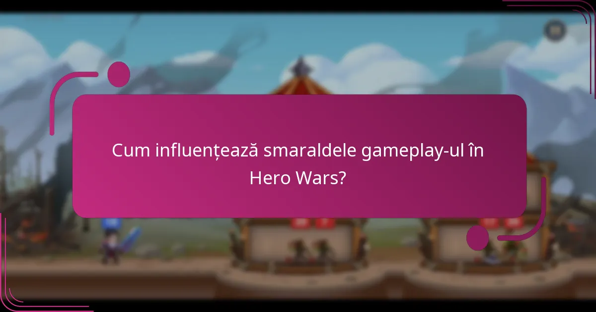 Cum influențează smaraldele gameplay-ul în Hero Wars?