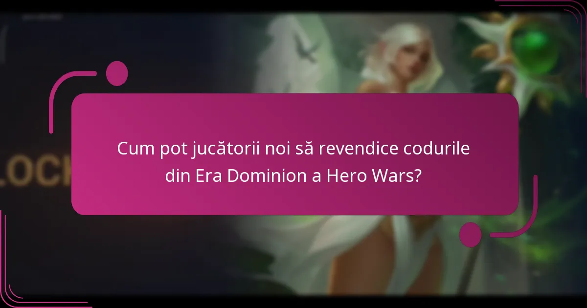 Cum pot jucătorii noi să revendice codurile din Era Dominion a Hero Wars?