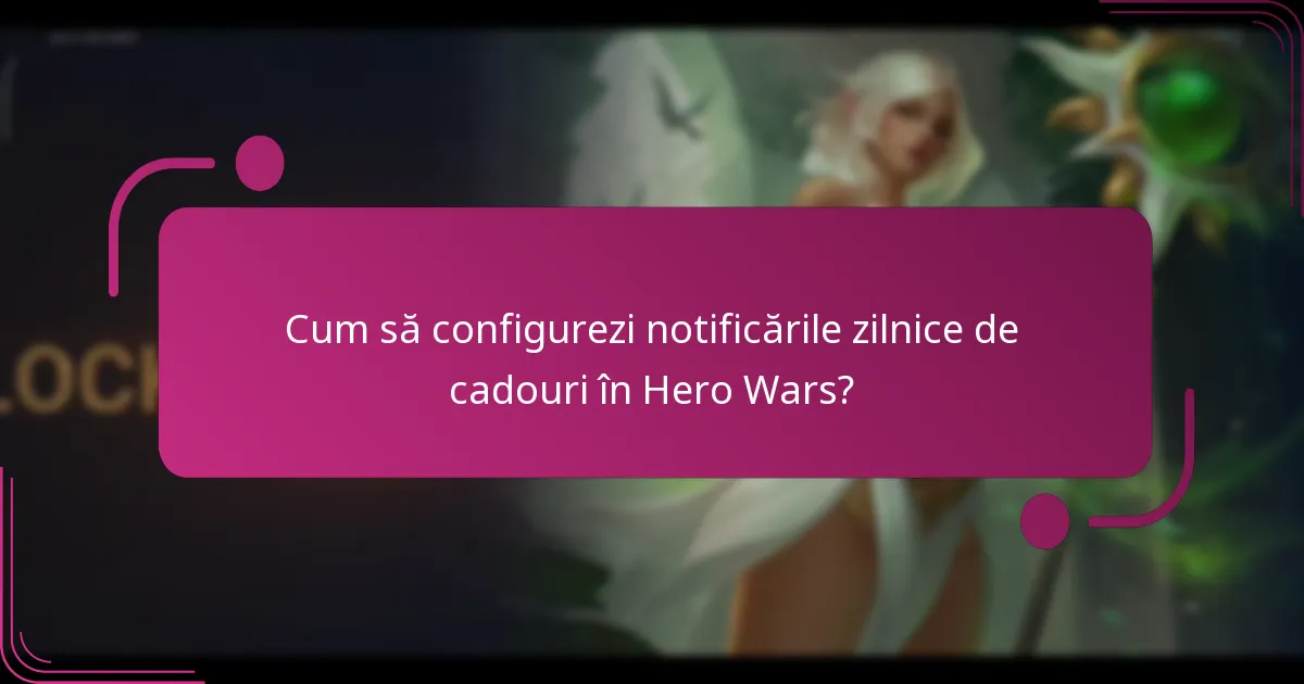 Cum să configurezi notificările zilnice de cadouri în Hero Wars?