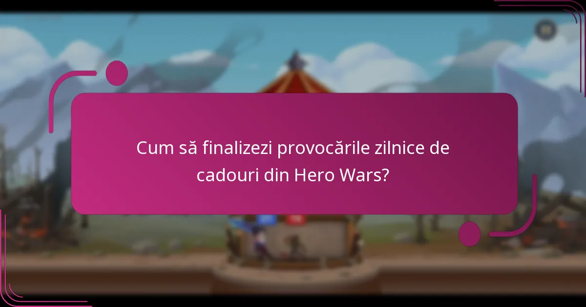 Cum să finalizezi provocările zilnice de cadouri din Hero Wars?