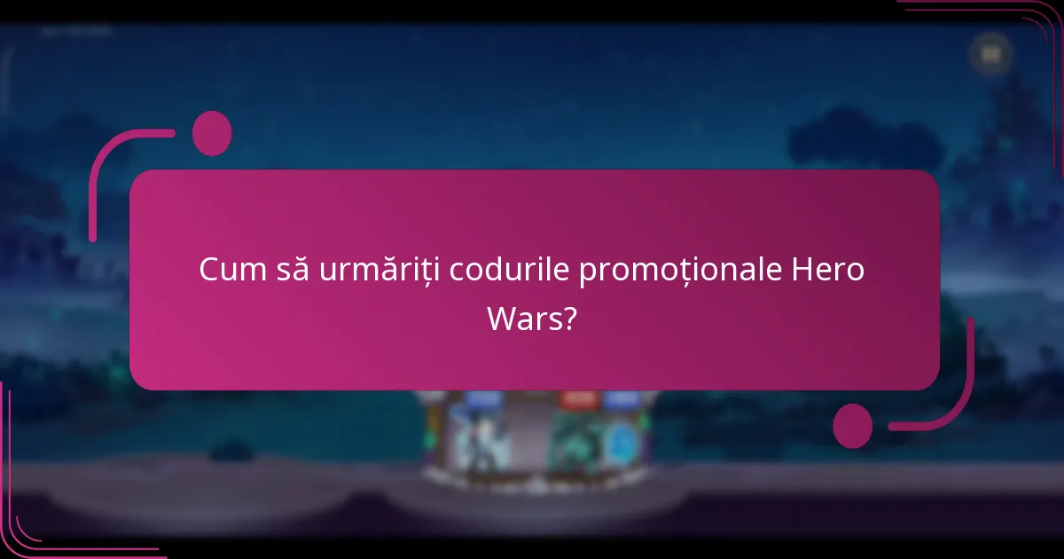 Cum să urmăriți codurile promoționale Hero Wars?