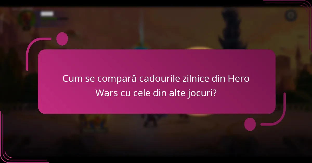 Cum se compară cadourile zilnice din Hero Wars cu cele din alte jocuri?