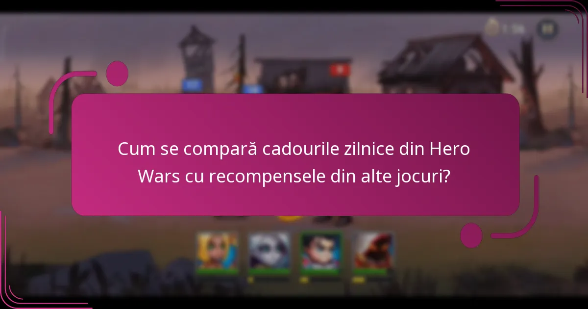 Cum se compară cadourile zilnice din Hero Wars cu recompensele din alte jocuri?
