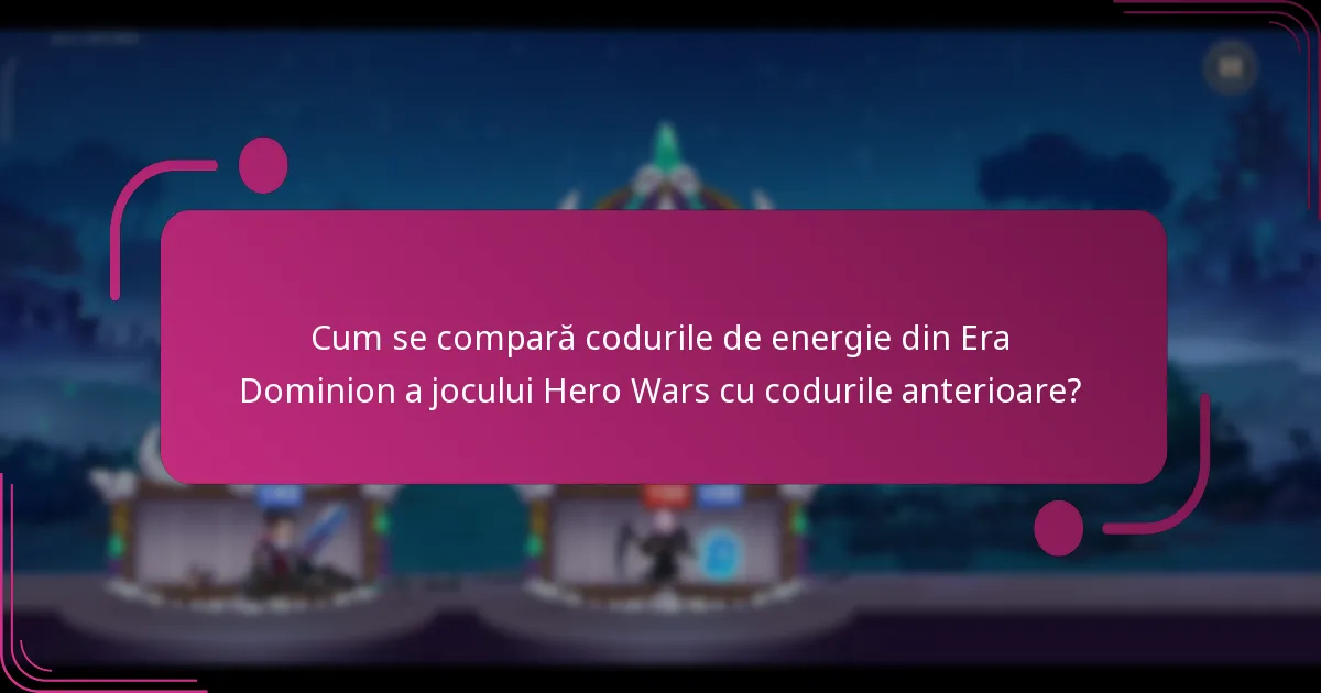 Cum se compară codurile de energie din Era Dominion a jocului Hero Wars cu codurile anterioare?
