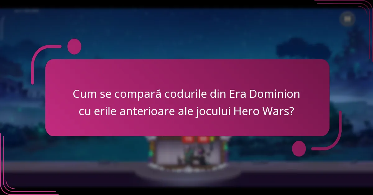 Cum se compară codurile din Era Dominion cu erile anterioare ale jocului Hero Wars?