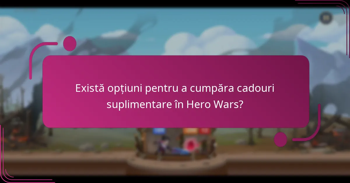 Există opțiuni pentru a cumpăra cadouri suplimentare în Hero Wars?