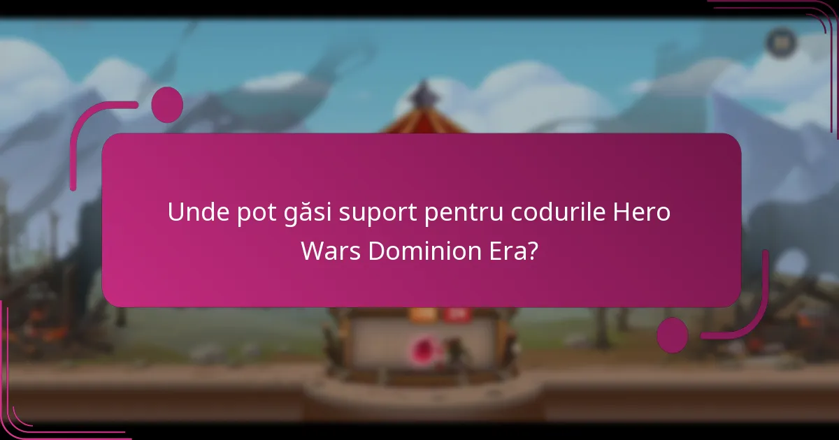 Unde pot găsi suport pentru codurile Hero Wars Dominion Era?